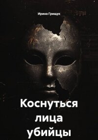 Коснуться лица убийцы - Грищук Ирина