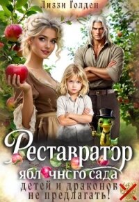 Реставратор яблочного сада: детей и драконов не предлагать! (СИ) - Голден Лиззи