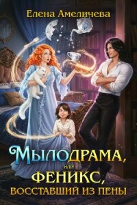Мылодрама, или Феникс, восставший из пены (СИ) - Амеличева Елена