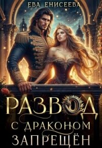 Развод с драконом запрещен (СИ) - Енисеева Ева