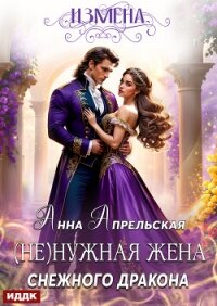 Измена. (Не)нужная жена снежного дракона - Апрельская Анна