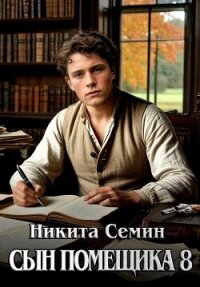Сын помещика 8 (СИ) - Семин Никита