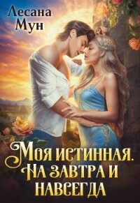 Моя истинная. На завтра и навсегда (СИ) - Мун Лесана