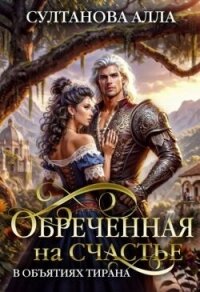 Обреченная на счастье в объятиях тирана (СИ) - Султанова Алла