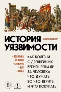 История уязвимости. Как болезни с древнейших времен решали за человека что думать, во что верить и ч - Бауэр Сьюзен Уайс