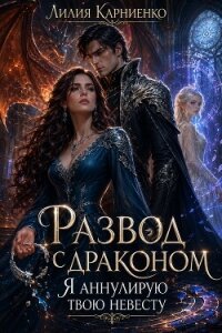 Развод с драконом. Я аннулирую твою невесту (СИ) - Карниенко Лилия
