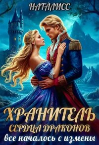 Хранитель сердца драконов. Все началось с измены (СИ) - "НатаЛисс"