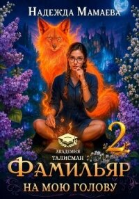 Фамильяр на мою голову! Книга 2 - Мамаева Надежда