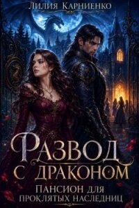 Развод с драконом. Пансион для проклятых наследниц (СИ) - Карниенко Лилия