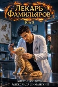 Лекарь Фамильяров. Том 5 (СИ) - Молотов Виктор