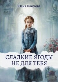 Сладкие ягоды не для тебя - Климова Юлия