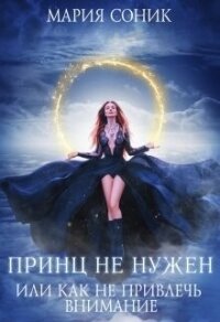 Принц не нужен, или как не привлечь внимание (СИ) - Соник Мария