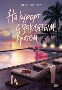 На курорт с заклятым врагом - Тимова Лена
