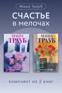 Счастье в мелочах. Комплект из 2 книг Маши Трауб - Трауб Маша