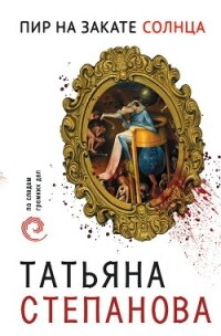 Пир на закате солнца - Степанова Татьяна