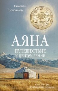 Аяна. Путешествие к центру земли - Болошнев Николай