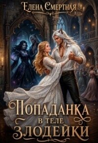 Попаданка в теле Злодейки (СИ) - Смертная Елена