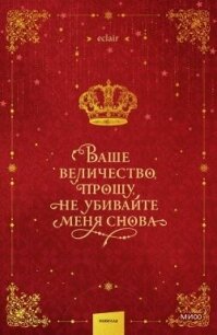 Ваше величество, прошу, не убивайте меня снова. Том 1 - "eclair"