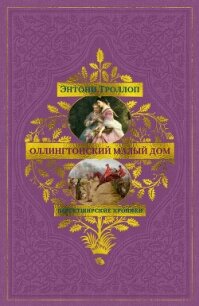 Барсетширские хроники: Оллингтонский Малый дом - Троллоп Энтони