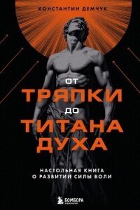 От тряпки до титана духа: настольная книга о развитии силы воли - Демчук Константин