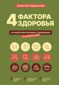 4 фактора здоровья. Готовый план питания и тренировок на любой случай - Гордовский Алексей