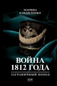 Война 1812 года. Заграничный поход - Бандиленко Марина