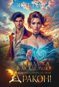 Попаданка в академию, или руки прочь от меня, Дракон! (СИ) - Граф Энже