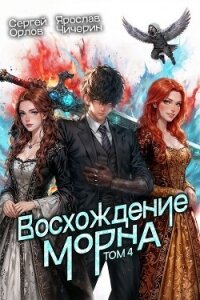 Восхождение Морна. Том 4 (СИ) - Орлов Сергей