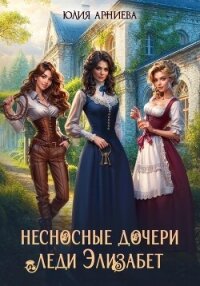 Несносные дочери леди Элизабет - Арниева Юлия