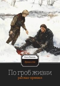 По гроб жизни - Павлова Ольга