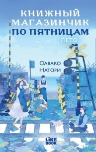 Книжный магазинчик по пятницам. Лето - Натори Савако