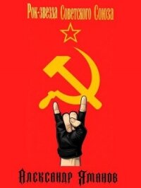 Рок-звезда Советского Союза (СИ) - Яманов Александр
