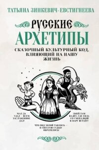 Русские архетипы. Сказочный культурный код, влияющий на нашу жизнь - Зинкевич-Евстигнеева Татьяна Дмитриевна