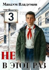 Не в этот раз. Книга III (СИ) - Владимов Максим