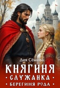 Княгиня-служанка. Берегиня рода (СИ) - Семина Дия