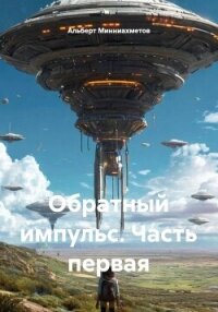 Обратный импульс. Часть первая - Минниахметов Альберт