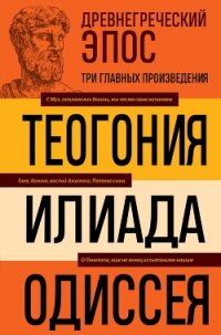 Древнегреческий эпос. Илиада. Одиссея. Теогония - Гомер