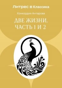 Две жизни. Часть 1 и 2 - Антарова Конкордия