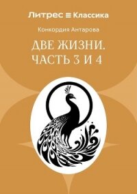Две жизни. Часть 3 и 4 - Антарова Конкордия