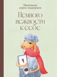Немного нежности к себе: Маленькая книга поддержки - Коллектив авторов