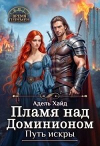 Пламя над Доминионом. Путь искры (СИ) - Хайд Адель