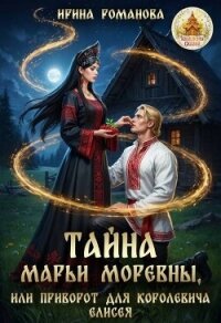 Тайна Марьи Моревны, или Приворот для королевича Елисея (СИ) - Романова Ирина