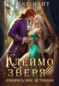 Клеймо зверя. Покорись мне, истинная! (СИ) - Найт Алекс
