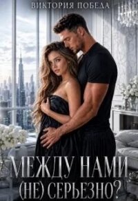 Между нами (не) серьезно? (СИ) - Победа Виктория
