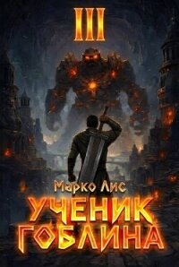 Ученик гоблина. Книга III (СИ) - Лис Марко