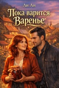 Пока варится варенье (СИ) - Ан Ли