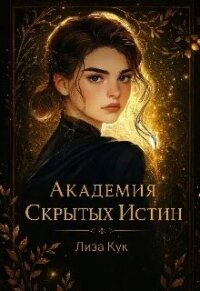 Академия скрытых истин (СИ) - Кук Лиза