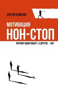 Мотивация нон-стоп. Почему одни пашут, а другие – нет - Семёнов Сергей Васильевич