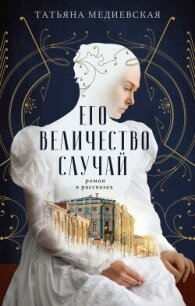 Его величество случай. Роман в рассказах - Медиевская Татьяна