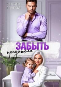Забыть предателя. Причиняя любовь - Олинская Катерина